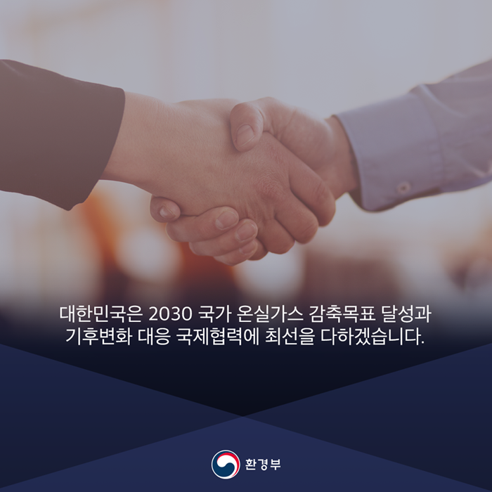 대한민국은 2030 국가 온실가스 감축목표 달성과 기후변화 대응 국제협력에 최선을 다하겠습니다.
