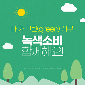 내가 그린(green) 지구 녹색소비 함께해요! 제 19기 환경부 소셜기자단 이수빈