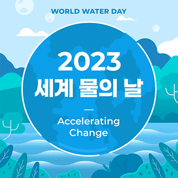 WORLD WATER DAY 2023 세계 물의 날 Acclerating Change