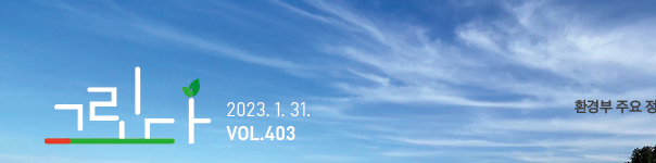 2023.12.31 Vol.403 환경부 월간 웹진, 환경부 주요 정책과 소식을 전해드립니다.